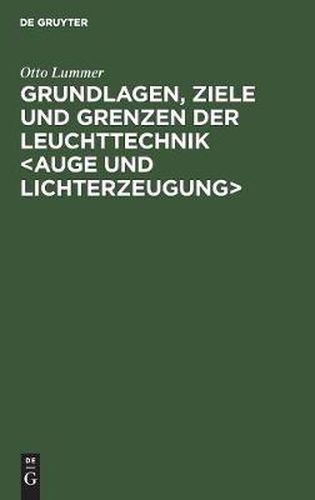 Cover image for Grundlagen, Ziele Und Grenzen Der Leuchttechnik: Neue Und Bedeutend Erweiterte Auflage Der  Ziele Der Leuchttechnik  1903