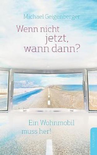 Cover image for Wenn nicht jetzt, wann dann?: Ein Wohnmobil muss her!