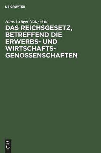 Cover image for Das Reichsgesetz, Betreffend Die Erwerbs- Und Wirtschaftsgenossenschaften: Kommentar Zum Praktischen Gebrauch Fur Juristen Und Genossenschaften