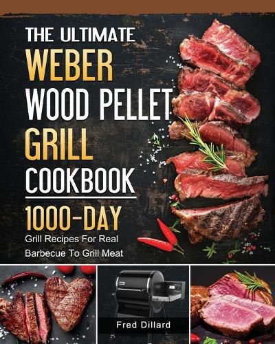 Cover image for The Ultimate Weber Wood Pellet Grill Cookbook: 1000-Day Grill Recipes For Real Barbecue To Grill Meat