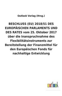 Cover image for BESCHLUSS (EU) 2018/51 DES EUROPAEISCHEN PARLAMENTS UND DES RATES vom 25. Oktober 2017 uber die Inanspruchnahme des Flexibilitatsinstruments zur Bereitstellung der Finanzmittel fur den Europaischen Fonds fur nachhaltige Entwicklung