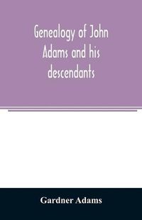 Cover image for Genealogy of John Adams and his descendants; with notes and incidents
