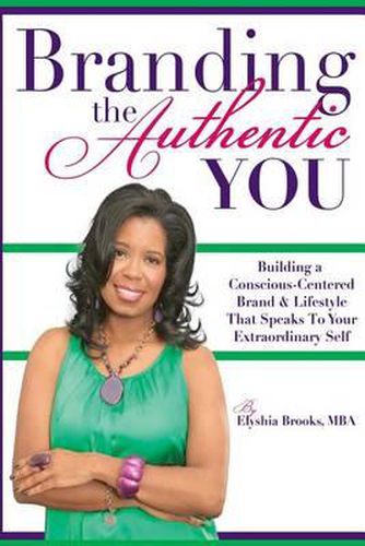 Cover image for Branding The Authentic  You: Building a Conscious-Centered Brand & Lifestyle that Speaks to Your Extraordinary Self