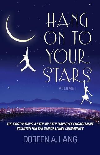 Cover image for Hang on to Your Stars: The First 90 Days: A Step-By-Step Employee Engagement Solution for the Senior Living Community