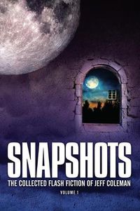 Cover image for Snapshots: The Collected Flash Fiction of Jeff Coleman, Volume 1