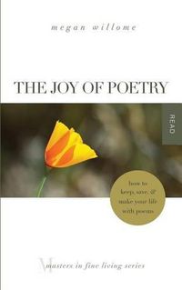 Cover image for The Joy of Poetry: How to Keep, Save & Make Your Life with Poems: (Masters in Fine Living Series)