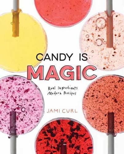 Cover image for Candy Is Magic: Real Ingredients, Modern Recipes [A Baking Book]