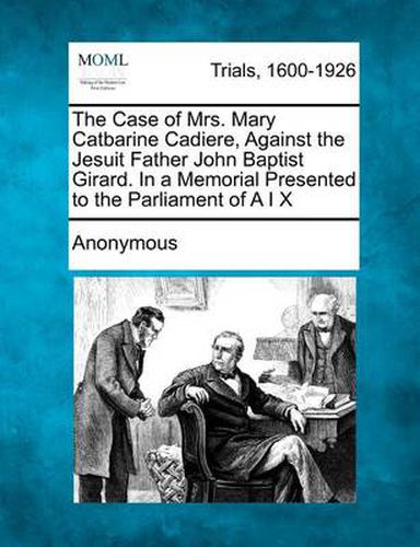 Cover image for The Case of Mrs. Mary Catbarine Cadiere, Against the Jesuit Father John Baptist Girard. in a Memorial Presented to the Parliament of A I X