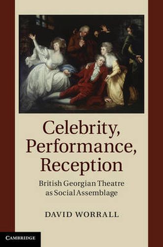 Cover image for Celebrity, Performance, Reception: British Georgian Theatre as Social Assemblage