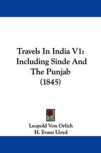 Cover image for Travels in India V1: Including Sinde and the Punjab (1845)