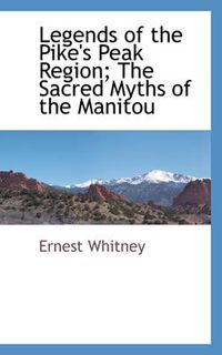 Cover image for Legends of the Pike's Peak Region; The Sacred Myths of the Manitou