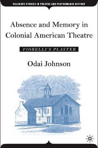 Cover image for Absence and Memory in Colonial American Theatre: Fiorelli's Plaster