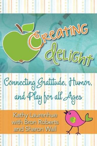 Cover image for Creating Delight: Connecting Gratitude, Humor, and Play for All Ages