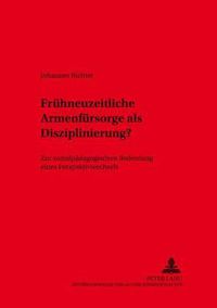 Cover image for Fruehneuzeitliche Armenfuersorge ALS Disziplinierung: Zur Sozialpaedagogischen Bedeutung Eines Perspektivenwechsels