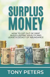 Cover image for Surplus Money: How to Get Out of Debt, Build Lasting Wealth and Leave a Legacy of Abundance