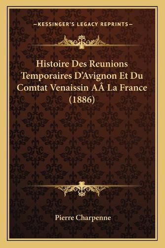 Histoire Des Reunions Temporaires D'Avignon Et Du Comtat Venaissin Aala France (1886)