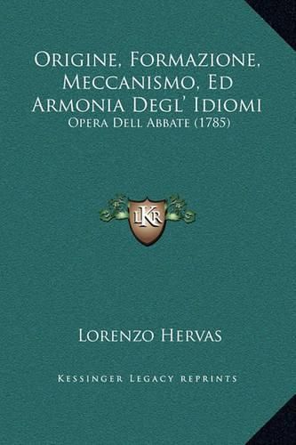 Cover image for Origine, Formazione, Meccanismo, Ed Armonia Degl' Idiomi: Opera Dell Abbate (1785)