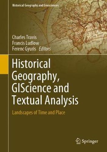 Cover image for Historical Geography, GIScience and Textual Analysis: Landscapes of Time and Place