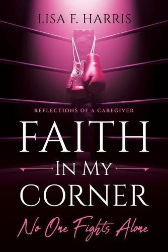 Cover image for Faith in My Corner No One Fights Alone: Reflections of a Caregiver