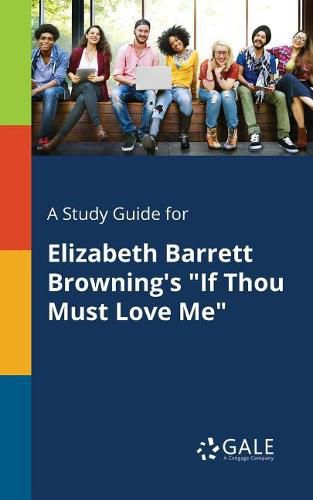 Cover image for A Study Guide for Elizabeth Barrett Browning's If Thou Must Love Me