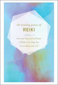 Cover image for The Healing Power of Reiki: How the Restorative Power of Reiki Can Help You Live a Balanced Life