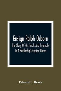 Cover image for Ensign Ralph Osborn: The Story Of His Trials And Triumphs In A Battleship'S Engine Room