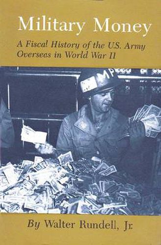 Cover image for Military Money: A Fiscal History of the U.S. Army Overseas in World War II