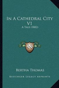 Cover image for In a Cathedral City V1: A Tale (1882)