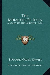 Cover image for The Miracles of Jesus: A Study of the Evidence (1913)