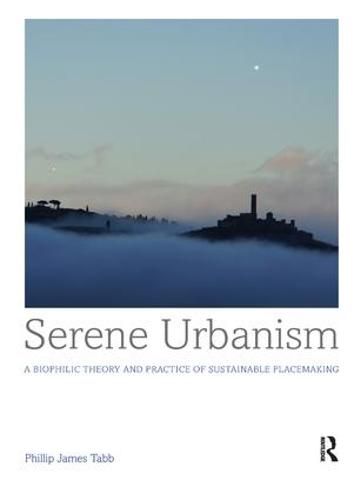 Cover image for Serene Urbanism: A biophilic theory and practice of sustainable placemaking