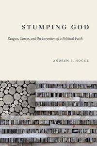 Cover image for Stumping God: Reagan, Carter, and the Invention of a Political Faith