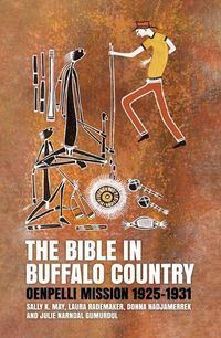 Cover image for The Bible in Buffalo Country: Oenpelli Mission 1925-1931