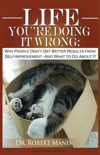 Cover image for Life - You're Doing It Wrong: Why People Don't Get Better Results from Self-Improvement... and What to Do about It