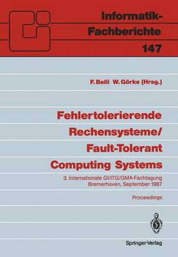 Fehlertolerierende Rechensysteme / Fault-Tolerant Computing Systems: 3. Internationale GI/ITG/GMA-fachtagung / 3rd International GI/ITG/GMA Conference Bremerhaven, 9.-11. September 1987