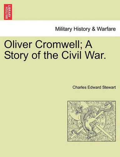 Cover image for Oliver Cromwell; A Story of the Civil War. Vol. II.