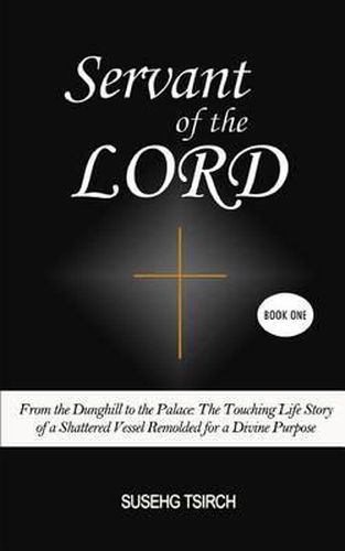 Cover image for Servant of the LORD, Book One: From the Dunghill to the Palace (The Touching Life Story of a Shattered Vessel Remolded for a Divine Purpose)