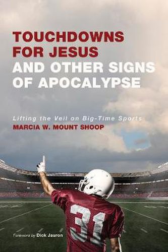 Cover image for Touchdowns for Jesus and Other Signs of Apocalypse: Lifting the Veil on Big-Time Sports