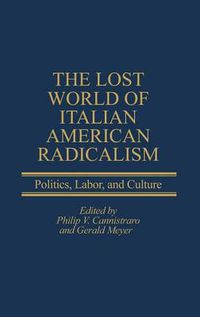 Cover image for The Lost World of Italian American Radicalism: Politics, Labor, and Culture