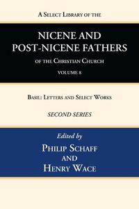 Cover image for A Select Library of the Nicene and Post-Nicene Fathers of the Christian Church, Second Series, Volume 8: Basil: Letters and Select Works