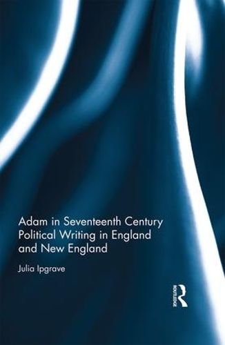 Cover image for Adam in Seventeenth Century Political Writing in England and New England