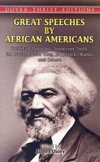 Cover image for Great Speeches by African Americans: Frederick Douglass, Sojourner Truth, Dr. Martin Luther King, Jr., Barack Obama, and Others