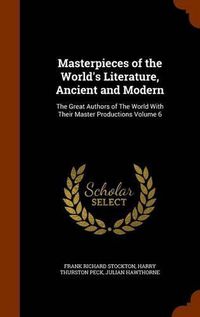 Cover image for Masterpieces of the World's Literature, Ancient and Modern: The Great Authors of the World with Their Master Productions Volume 6