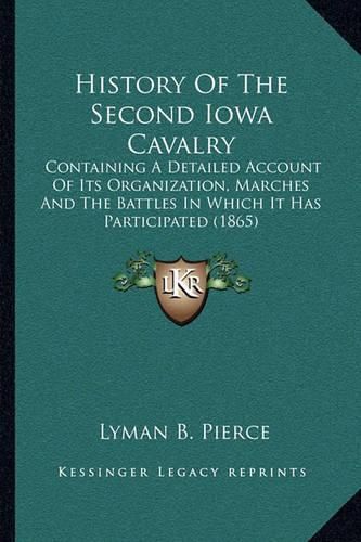 History of the Second Iowa Cavalry: Containing a Detailed Account of Its Organization, Marches and the Battles in Which It Has Participated (1865)