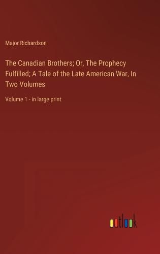 Cover image for The Canadian Brothers; Or, The Prophecy Fulfilled; A Tale of the Late American War, In Two Volumes