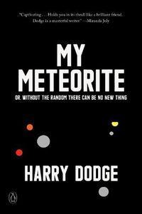 Cover image for My Meteorite: Or, Without the Random There Can Be No New Thing