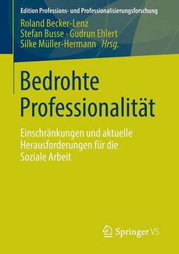 Bedrohte Professionalitat: Einschrankungen und aktuelle Herausforderungen fur die Soziale Arbeit