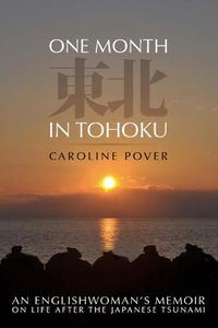 Cover image for One Month in Tohoku: An Englishwoman's memoir on life after the Japanese tsunami