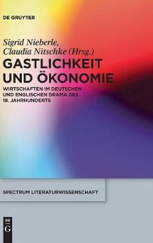 Gastlichkeit und OEkonomie: Wirtschaften im deutschen und englischen Drama des 18. Jahrhunderts