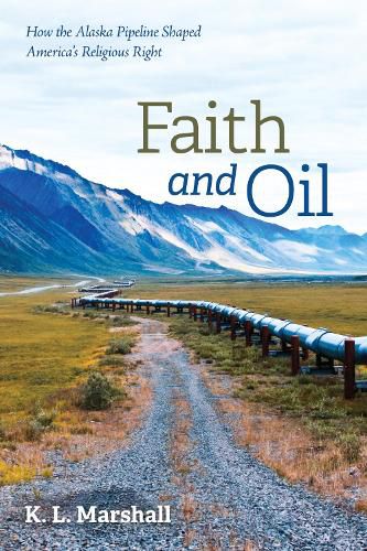 Cover image for Faith and Oil: How the Alaska Pipeline Shaped America's Religious Right