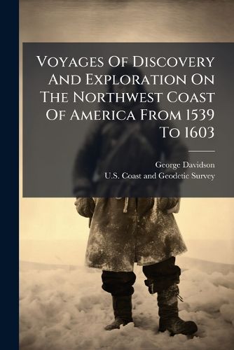 Cover image for Voyages Of Discovery And Exploration On The Northwest Coast Of America From 1539 To 1603
